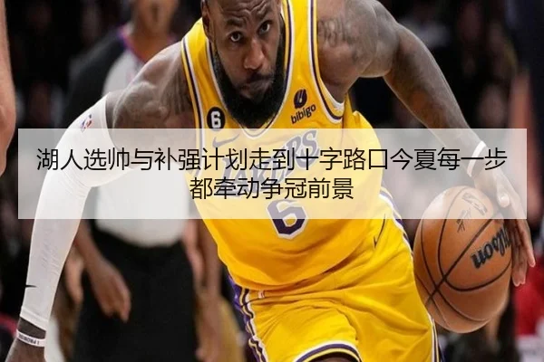 湖人选帅与补强计划走到十字路口今夏每一步都牵动争冠前景
